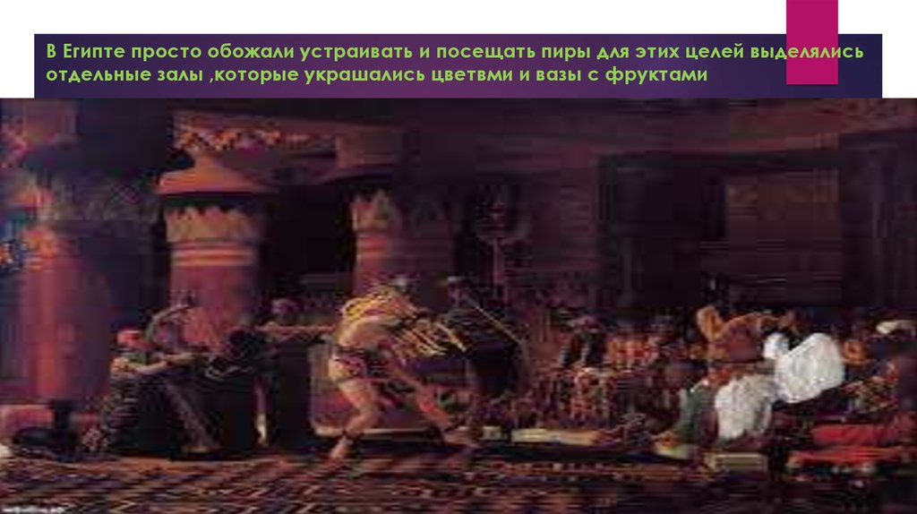 В Египте просто обожали устраивать и посещать пиры для этих целей выделялись отдельные залы ,которые украшались цветвми и вазы