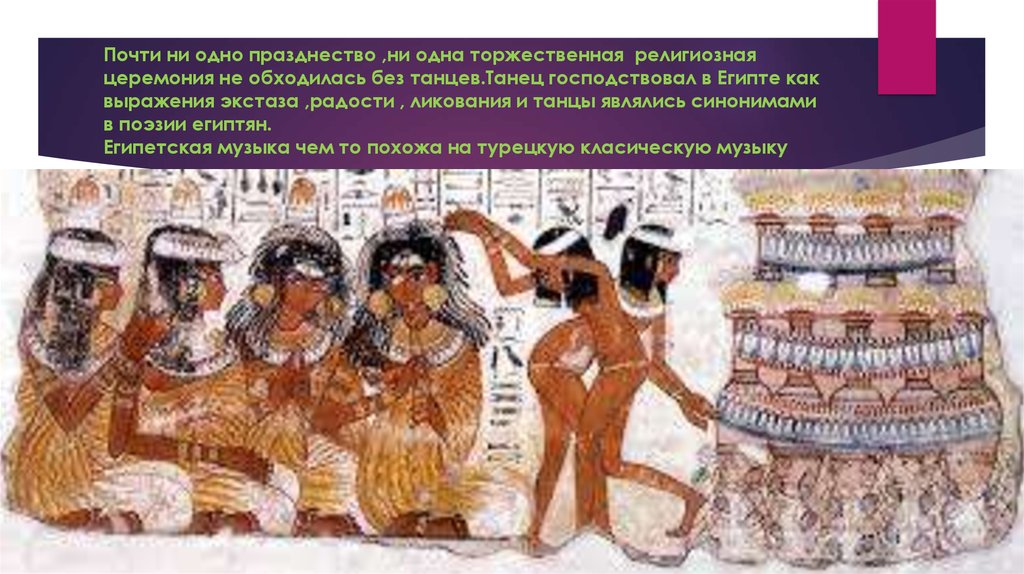 Почти ни одно празднество ,ни одна торжественная религиозная церемония не обходилась без танцев.Танец господствовал в Египте