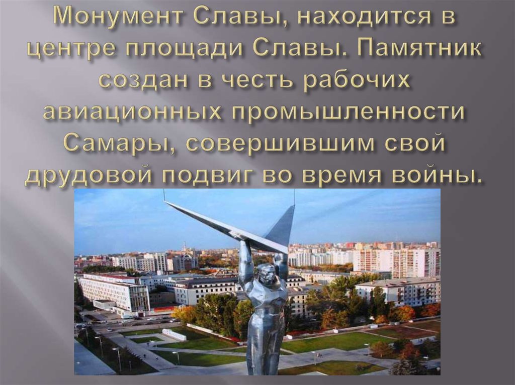 Монумент Славы, находится в центре площади Славы. Памятник создан в честь рабочих авиационных промышленности Самары,
