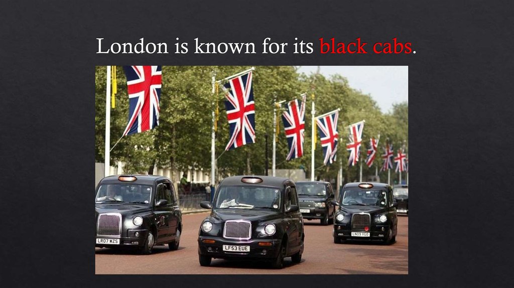 London is known for its black cabs.