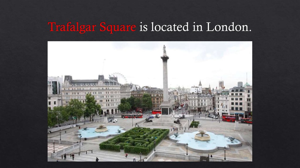 Trafalgar Square is located in London.