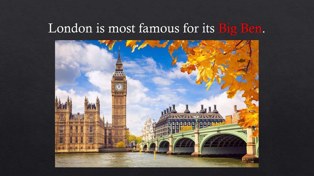London is most famous for its Big Ben.