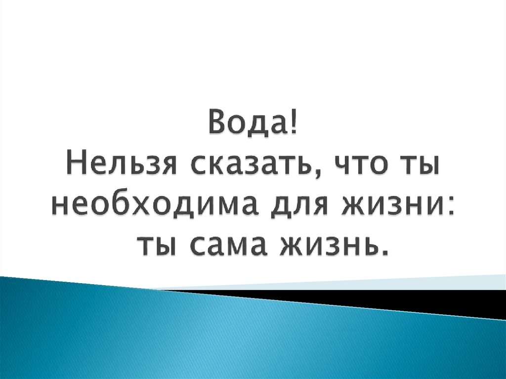 Вода! Нельзя сказать, что ты необходима для жизни: ты сама жизнь.