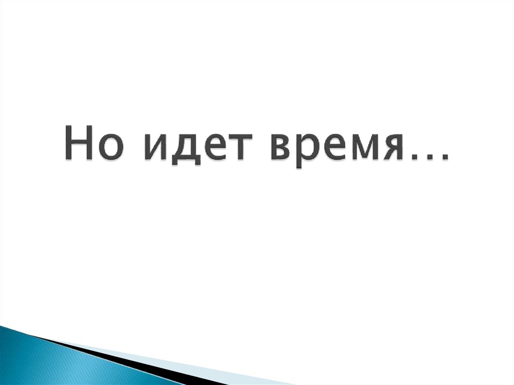 Но идет время…