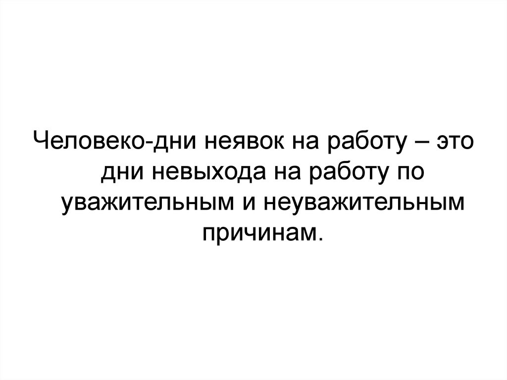 Причина неявки на работу. Человеко день. Уважительная и неуважительная причина. Неуважительные причины для невыхода на работу. Коэффициент, учитывающий невыхода на работу.