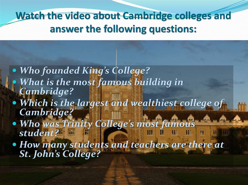 Watch the video about Cambridge colleges and answer the following questions:
