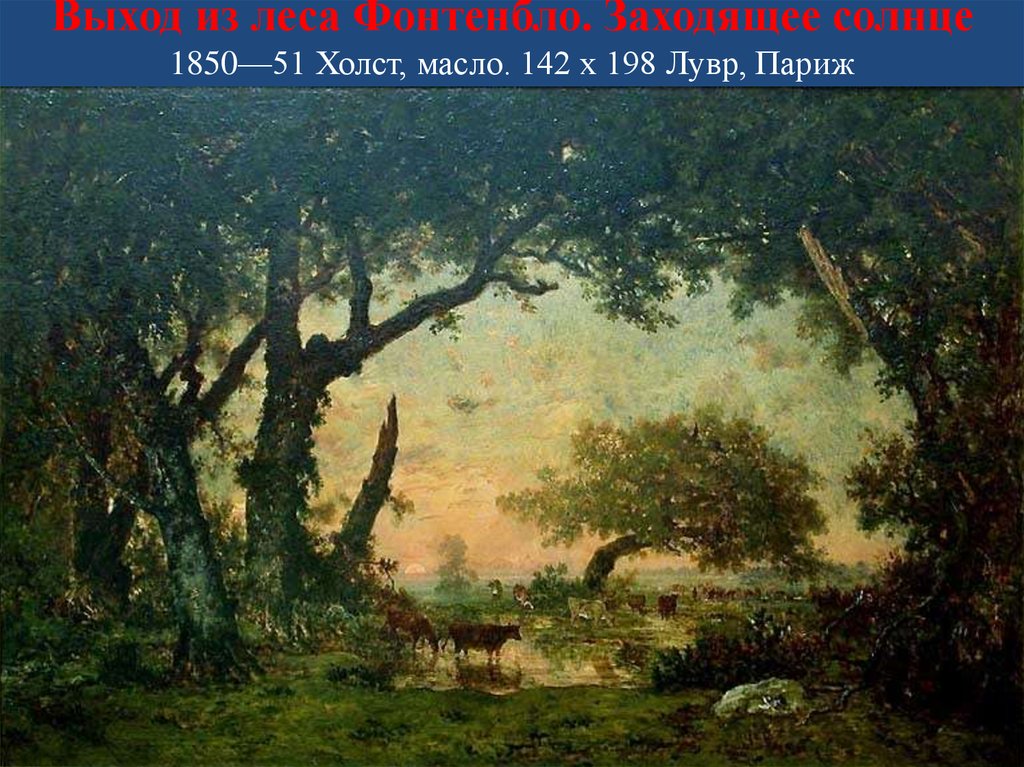 Выход из леса Фонтенбло. Заходящее солнце 1850—51 Холст, масло. 142 х 198 Лувр, Париж