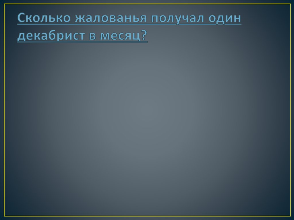 Сколько жалованья получал один декабрист в месяц?