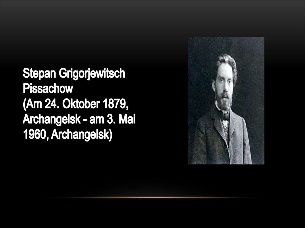 Stepan Grigorjewitsch Pissachow (Am 24. Oktober 1879, Archangelsk - am 3. Mai 1960, Archangelsk)