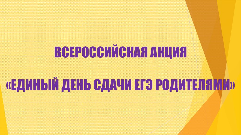 ВСЕРОССИЙСКАЯ АКЦИЯ «ЕДИНЫЙ ДЕНЬ СДАЧИ ЕГЭ РОДИТЕЛЯМИ»
