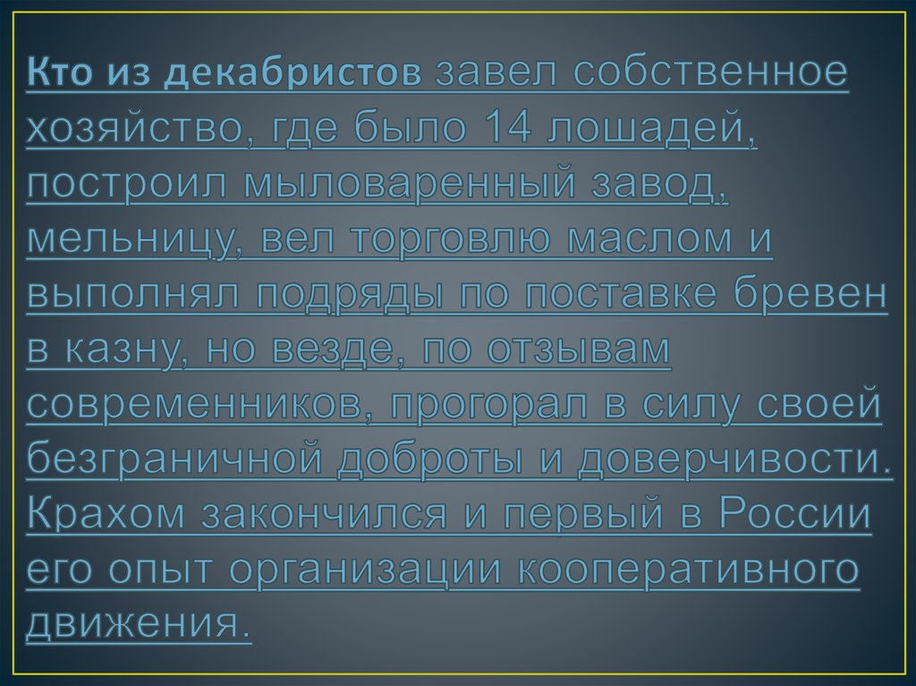 Кто из декабристов завел собственное хозяйство, где было 14 лошадей, построил мыловаренный завод, мельницу, вел торговлю маслом