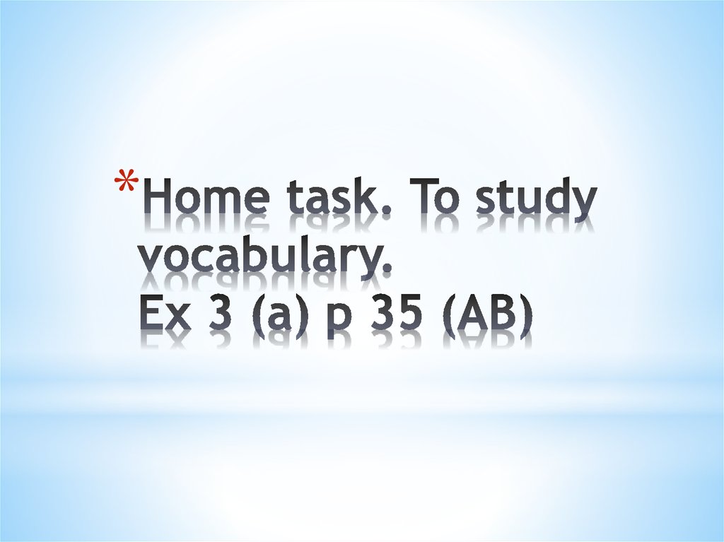 Home task. To study vocabulary. Ex 3 (a) p 35 (AB)