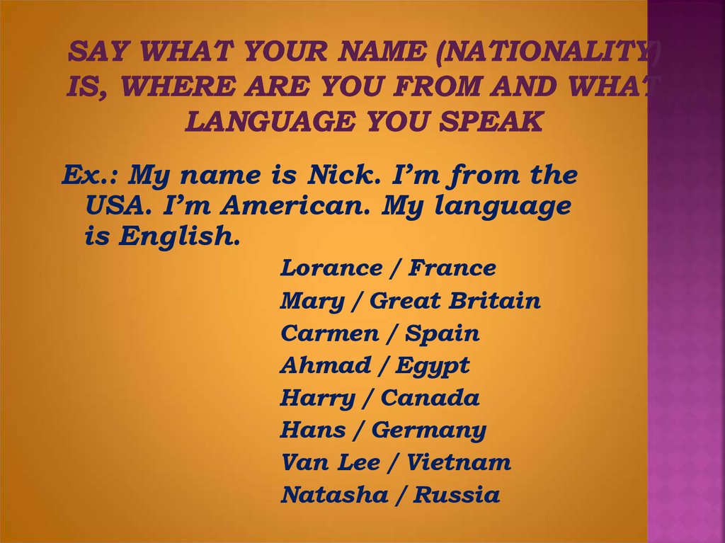 Say what your name (nationality) is, where are you from and what language you speak