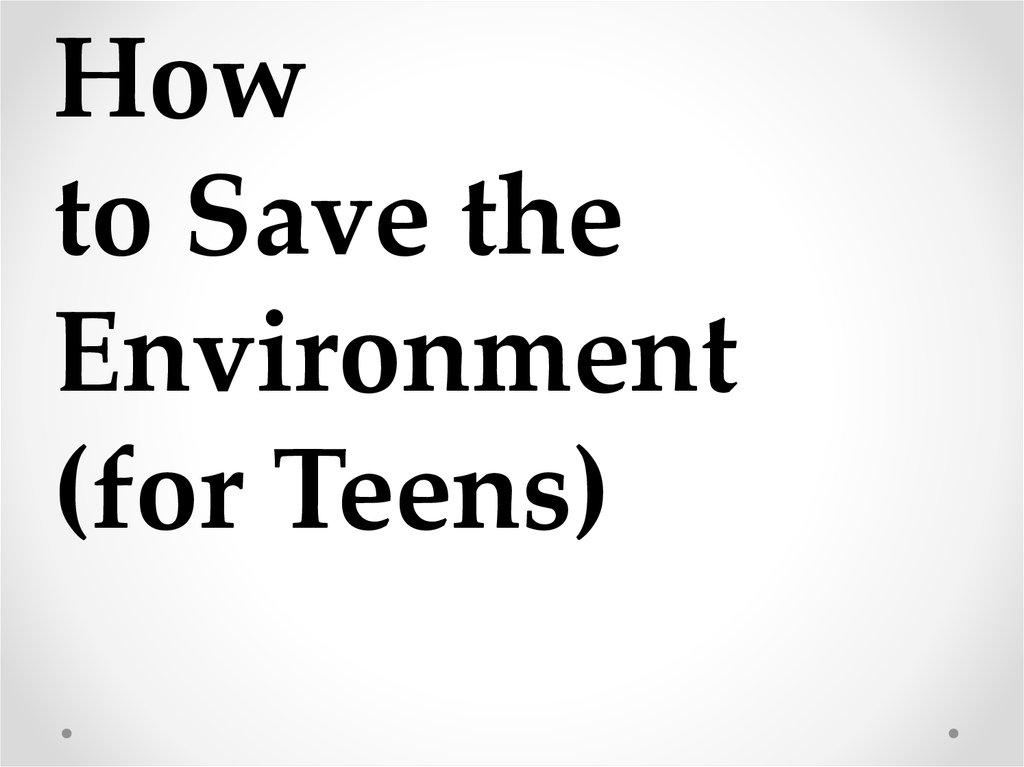 How to Save the Environment (for Teens)