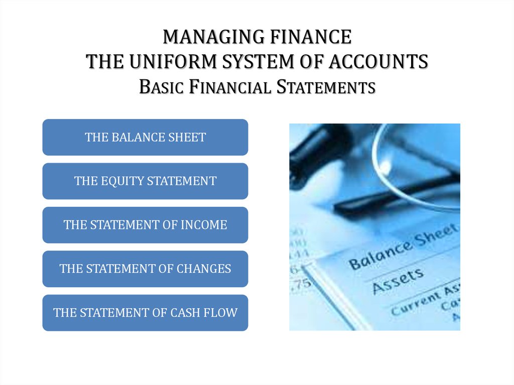 MANAGING FINANCE THE UNIFORM SYSTEM OF ACCOUNTS Basic Financial Statements