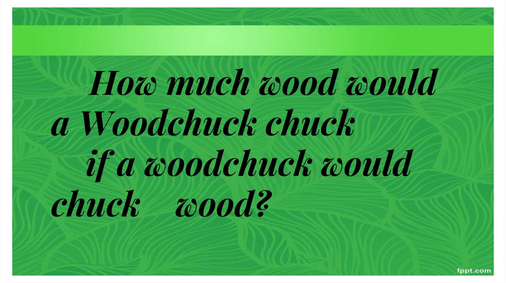 Woodchuck Chuck Wood. How much Wood would a Woodchuck Chuck скороговорка. How much Wood would a Woodchuck Chuck if a Woodchuck would Chuck Wood?. How much Wood would a Woodchuck Chuck if a Woodchuck could Chuck Wood перевод.