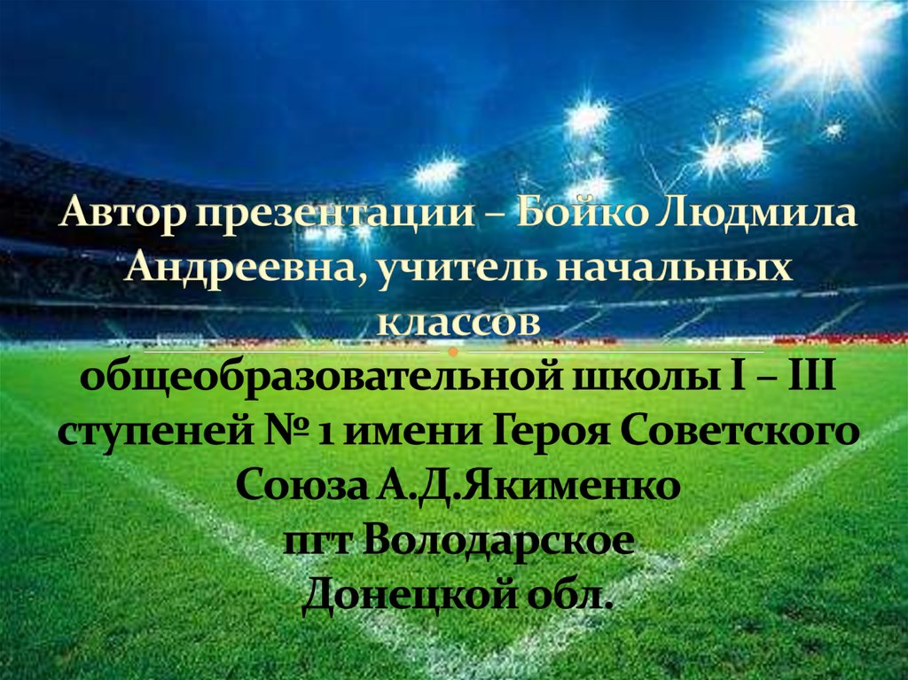 Автор презентации – Бойко Людмила Андреевна, учитель начальных классов общеобразовательной школы І – ІІІ ступеней № 1 имени