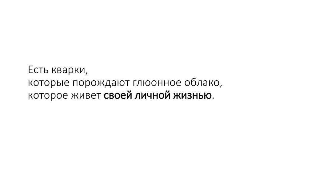 Есть кварки, которые порождают глюонное облако, которое живет своей личной жизнью.