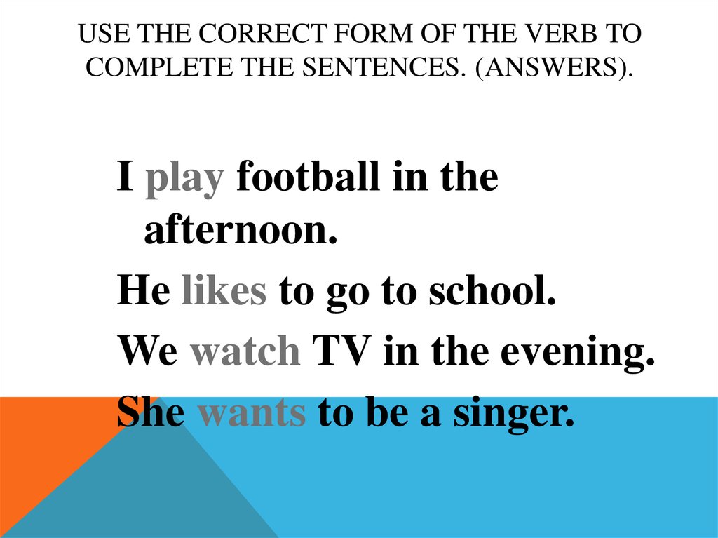 Use the correct form of the verb to complete the sentences. (Answers).