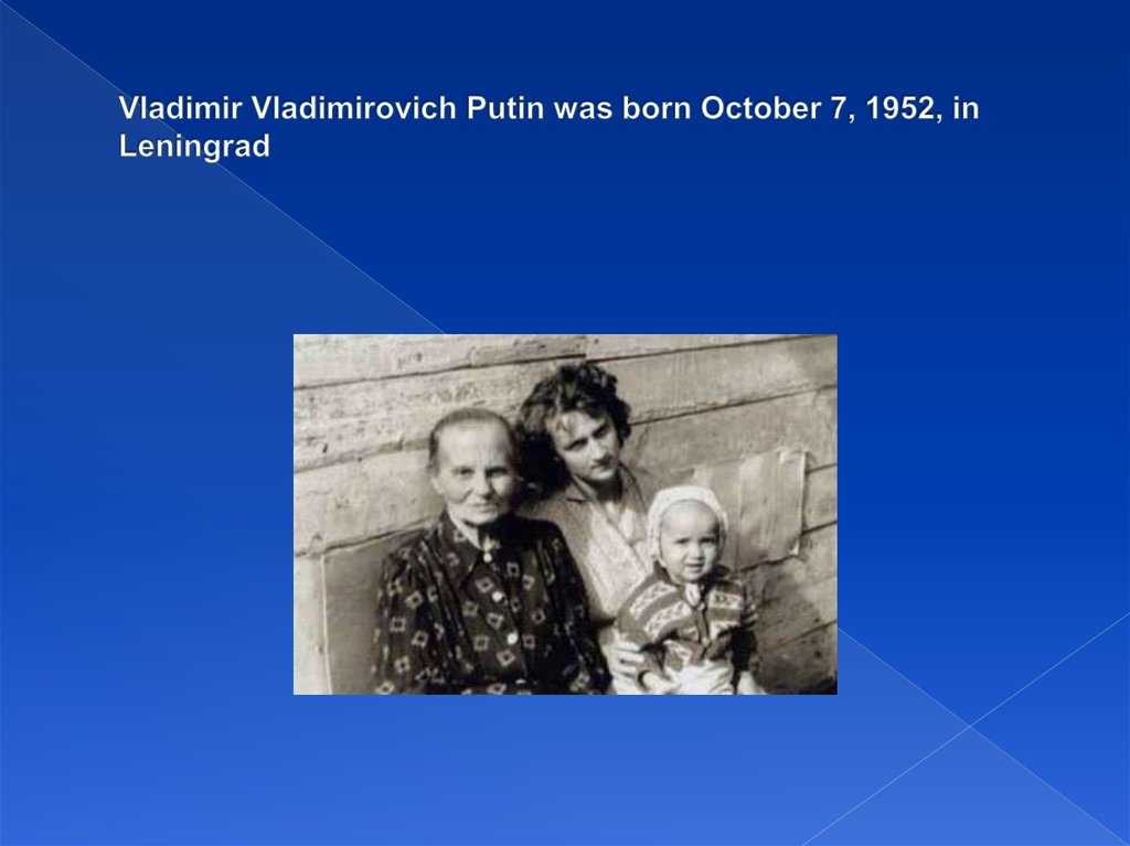 Vladimir Vladimirovich Putin was born October 7, 1952, in Leningrad
