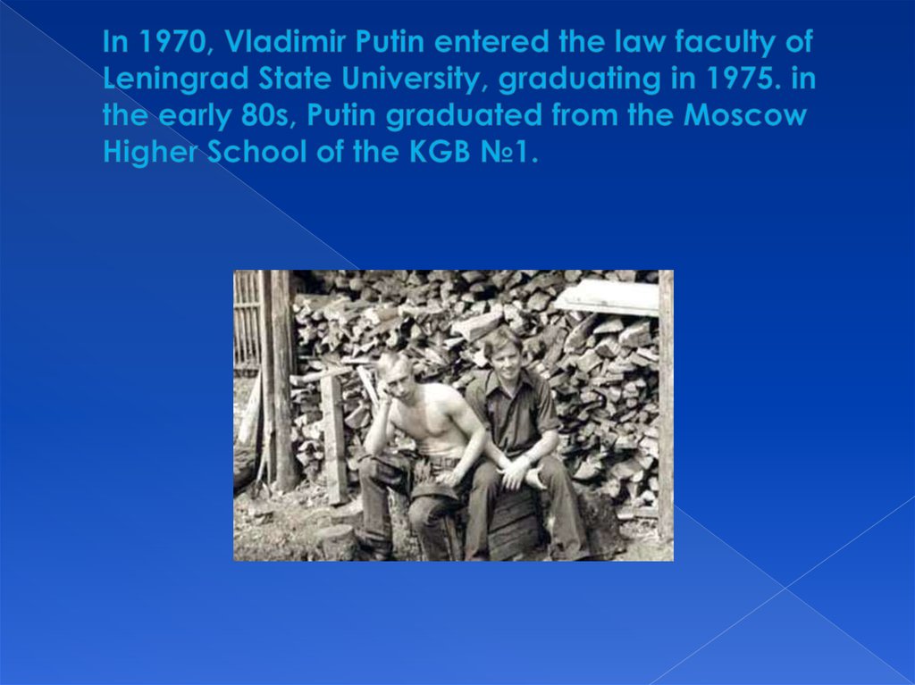 In 1970, Vladimir Putin entered the law faculty of Leningrad State University, graduating in 1975. in the early 80s, Putin