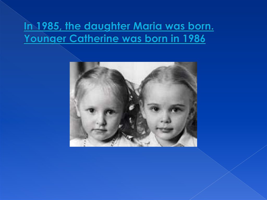 In 1985, the daughter Maria was born. Younger Catherine was born in 1986
