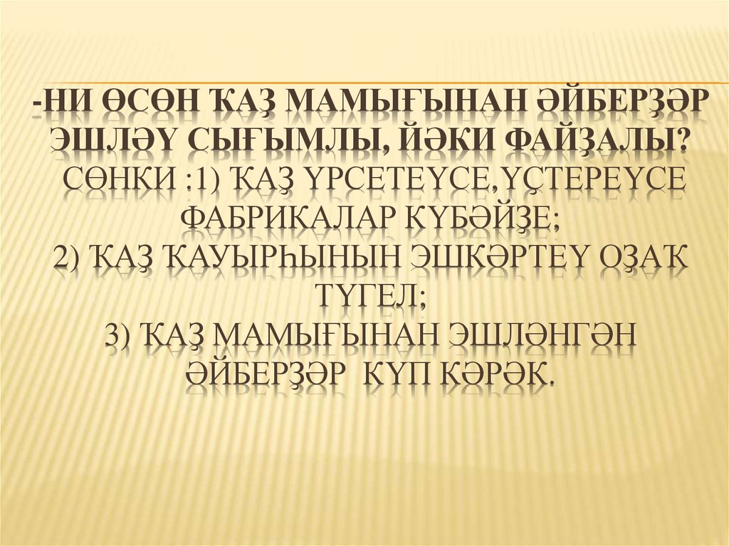 -Ни өсөн ҡаҙ мамығынан әйберҙәр эшләү сығымлы, йәки файҙалы? Сөнки :1) ҡаҙ үрсетеүсе,үҫтереүсе фабрикалар күбәйҙе; 2) ҡаҙ