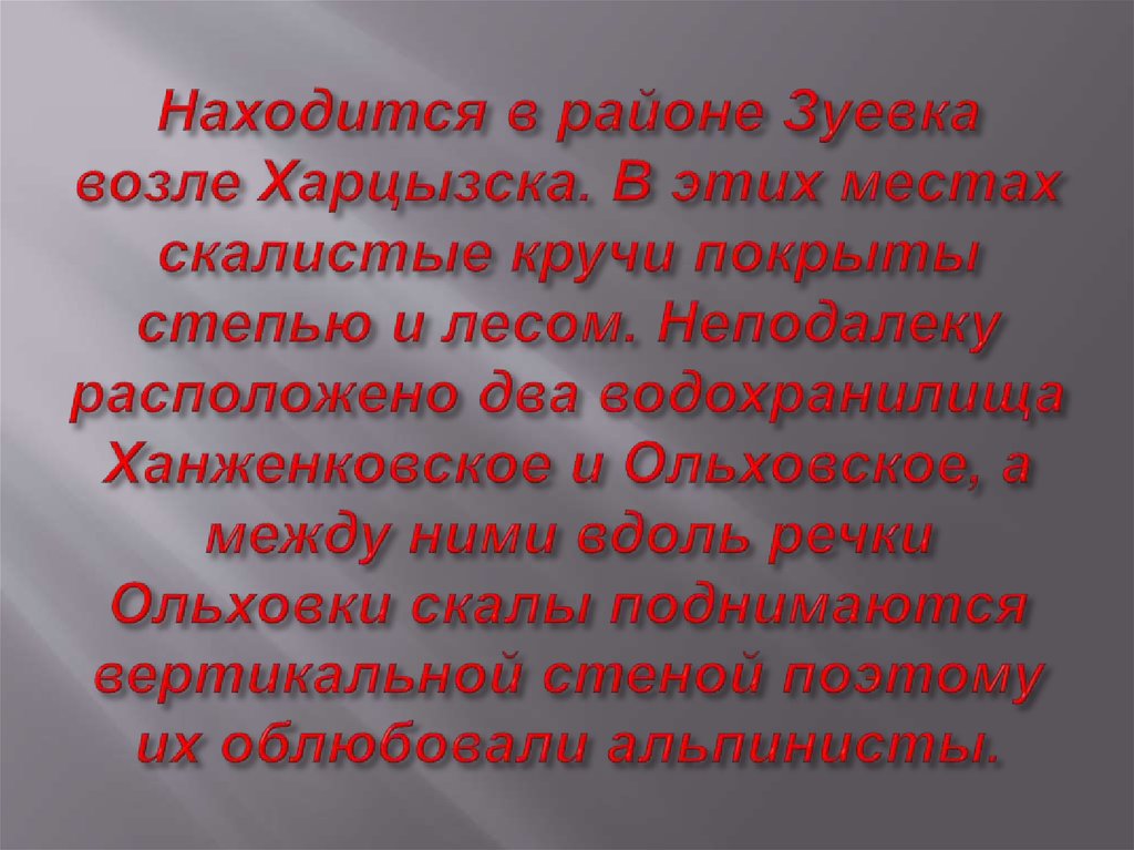 Находится в районе Зуевка возле Харцызска. В этих местах скалистые кручи покрыты степью и лесом. Неподалеку расположено два