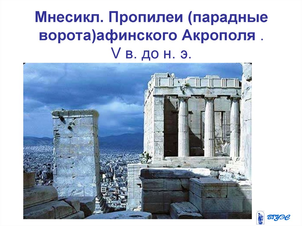Мнесикл. Пропилеи (парадные ворота)афинского Акрополя . V в. до н. э. 