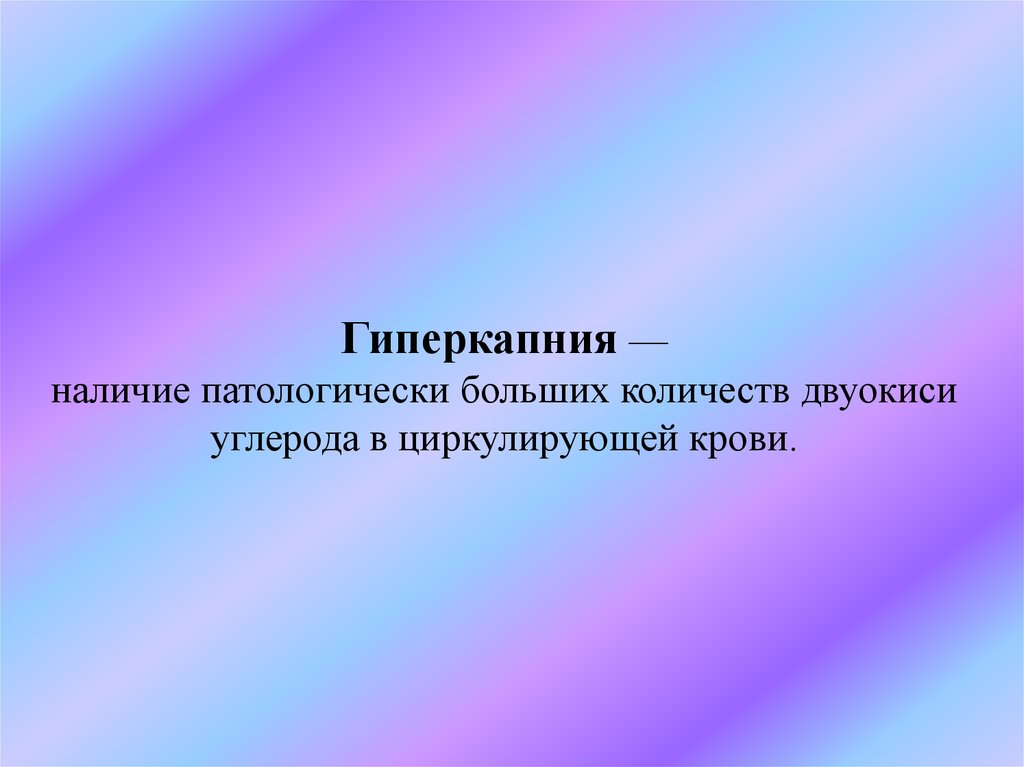 Гиперкапния — наличие патологически больших количеств двуокиси углерода в циркулирующей крови.