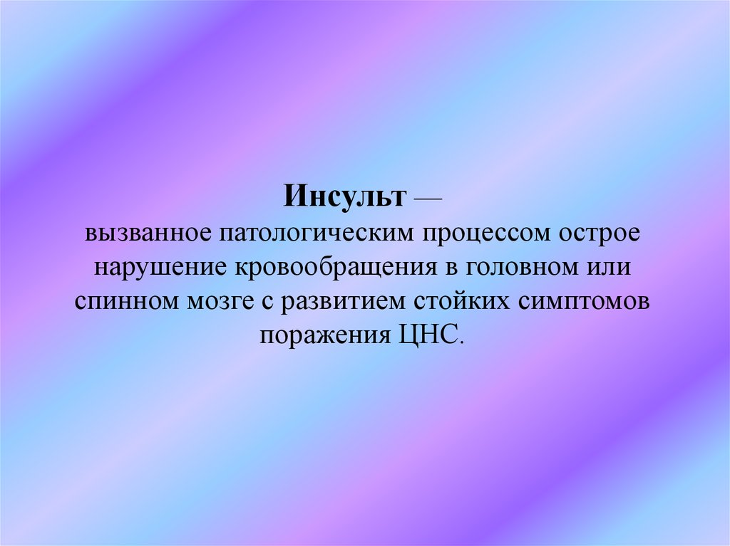 Инсульт — вызванное патологическим процессом острое нарушение кровообращения в головном или спинном мозге с развитием стойких