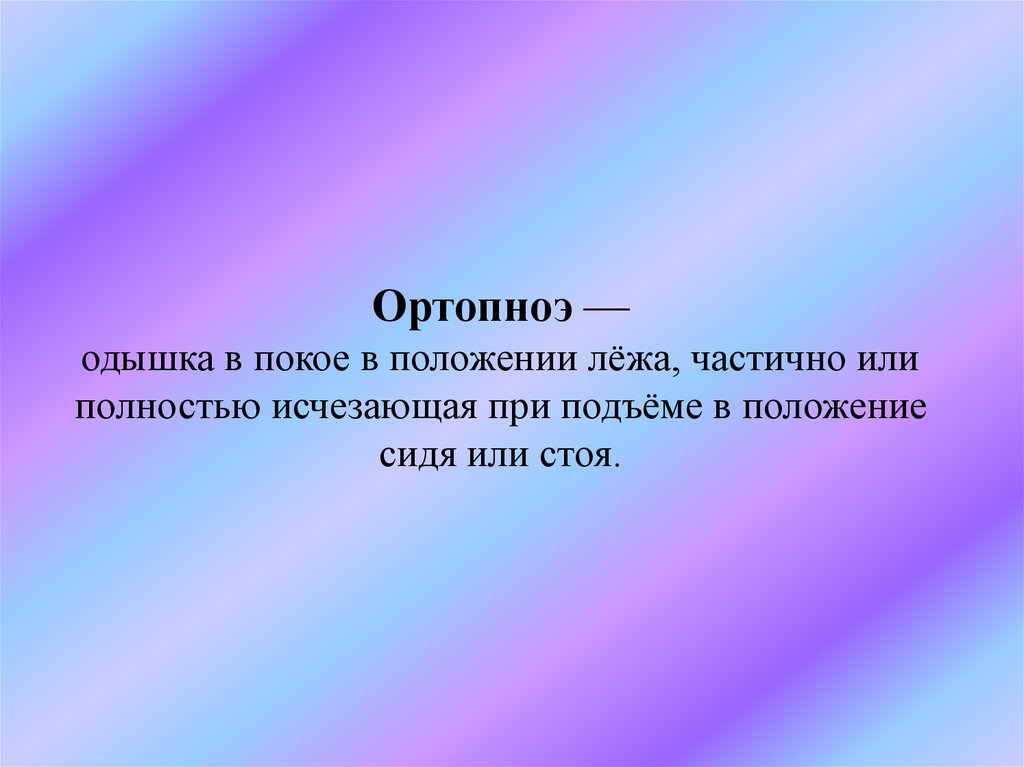 Ортопноэ — одышка в покое в положении лёжа, частично или полностью исчезающая при подъёме в положение сидя или стоя.