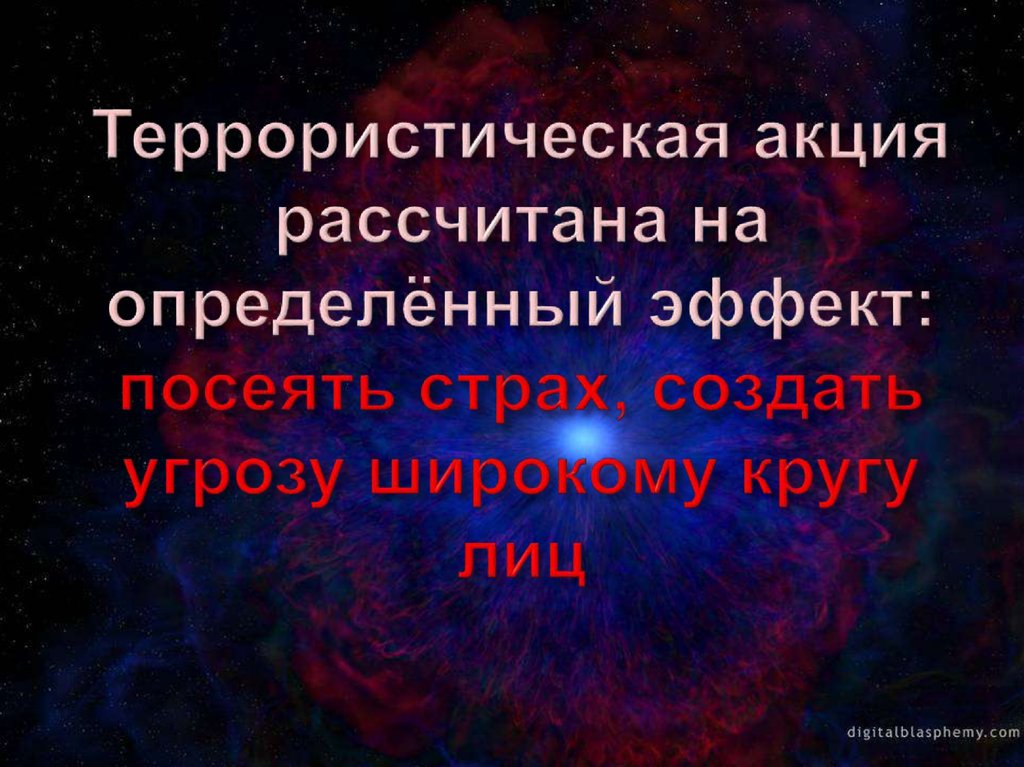 Террористическая акция рассчитана на определённый эффект: посеять страх, создать угрозу широкому кругу лиц