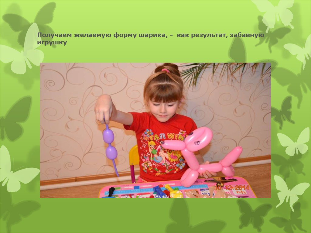 Получаем желаемую форму шарика, - как результат, забавную игрушку