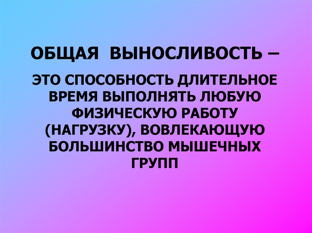 Способность длительно выполнять глобальную мышечную. Общая выносливость это способность. Общая выносливость. Физиологические механизмы развития выносливости. Физиологические механизмы ощущений.