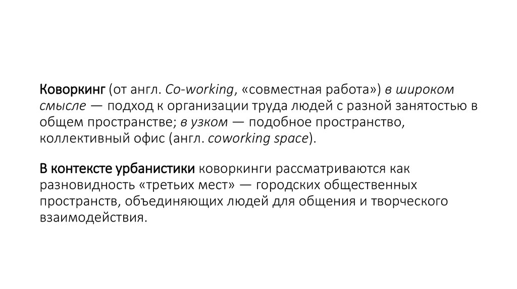 Коворкинг (от англ. Co-working, «совместная работа») в широком смысле — подход к организации труда людей с разной занятостью в