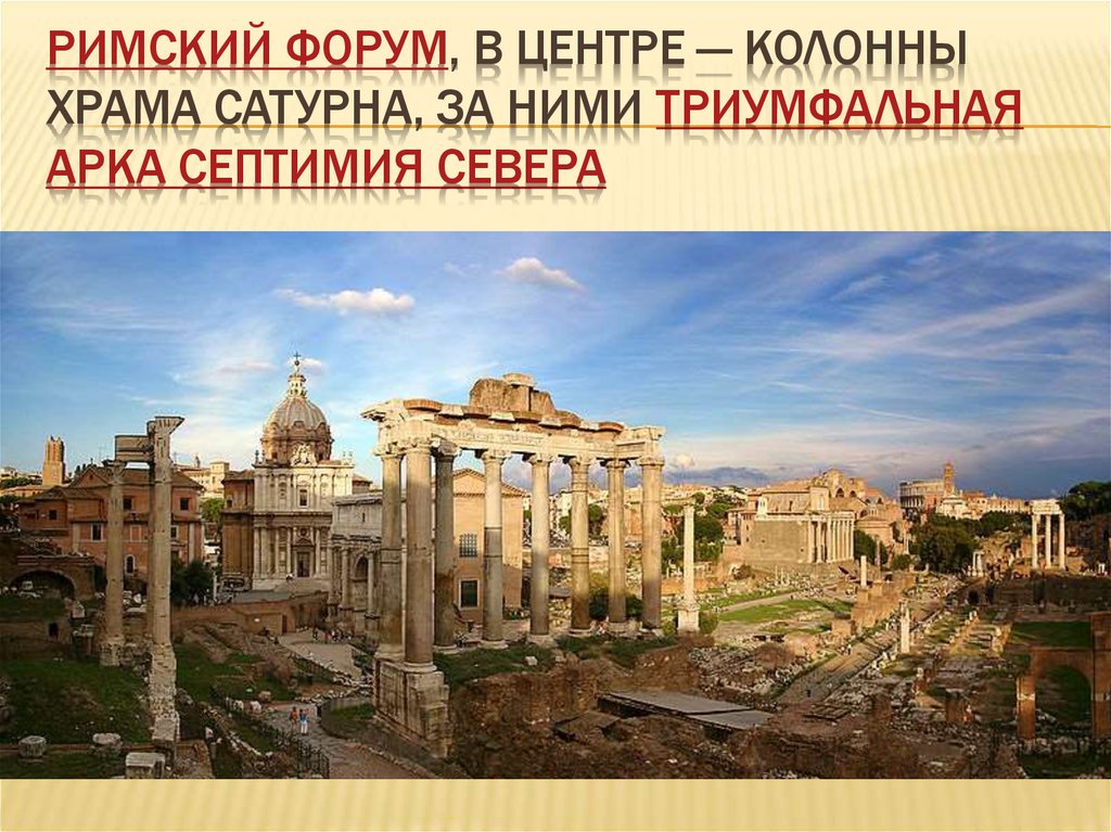 Римский форум, в центре — колонны храма Сатурна, за ними триумфальная арка Септимия Севера