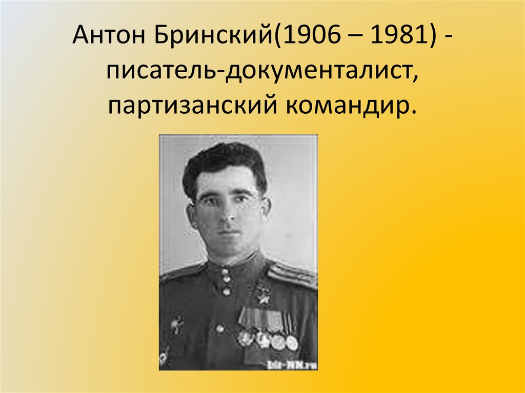 Антон Бринский(1906 – 1981) - писатель-документалист, партизанский командир.