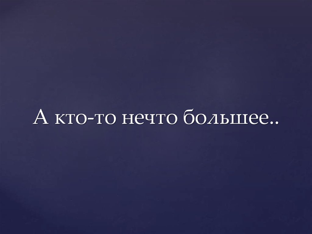 А кто-то нечто большее..
