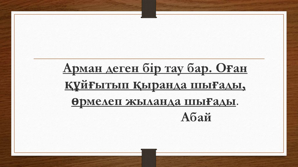 Арман деген бір тау бар. Оған құйғытып қыранда шығады, өрмелеп жыланда шығады. Абай