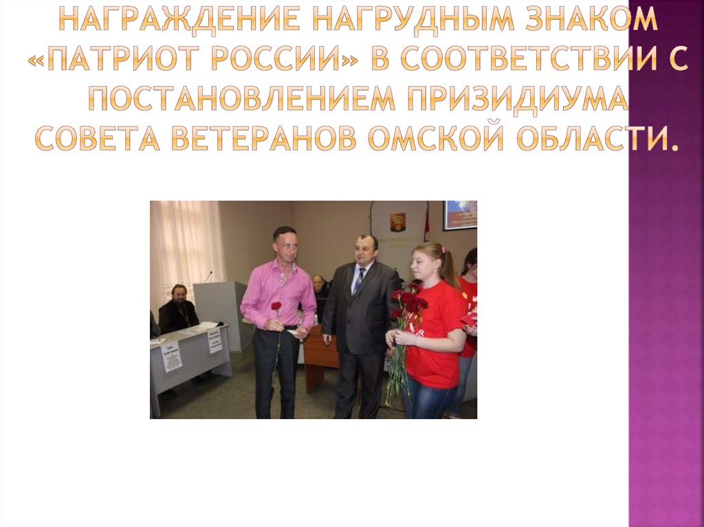 Награждение нагрудным знаком «патриот россии» В СООТВЕТСТВИИ С ПОСТАНОВЛЕНИЕМ ПРИЗИДИУМА СОВЕТА ВЕТЕРАНОВ ОМСКОЙ ОБЛАСТИ.