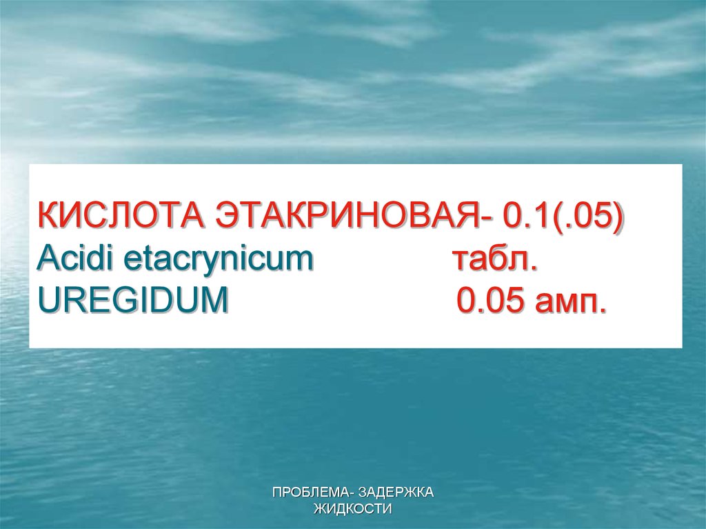 КИСЛОТА ЭТАКРИНОВАЯ- 0.1(.05) Acidi etacrynicum табл. UREGIDUM 0.05 амп.