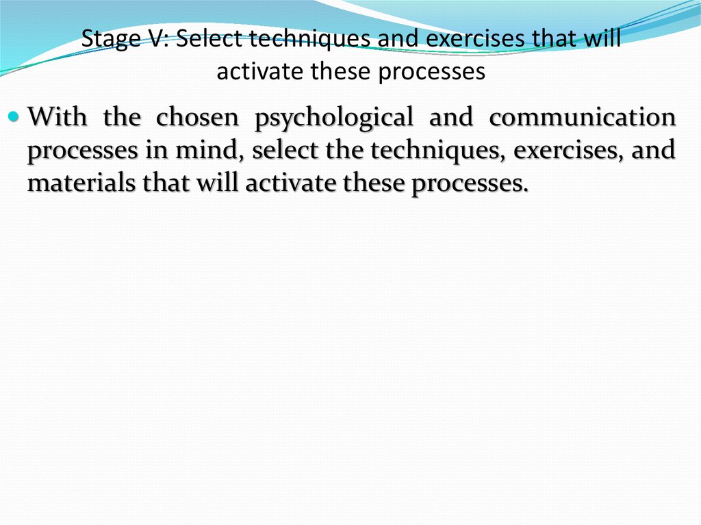 Stage V: Select techniques and exercises that will activate these processes