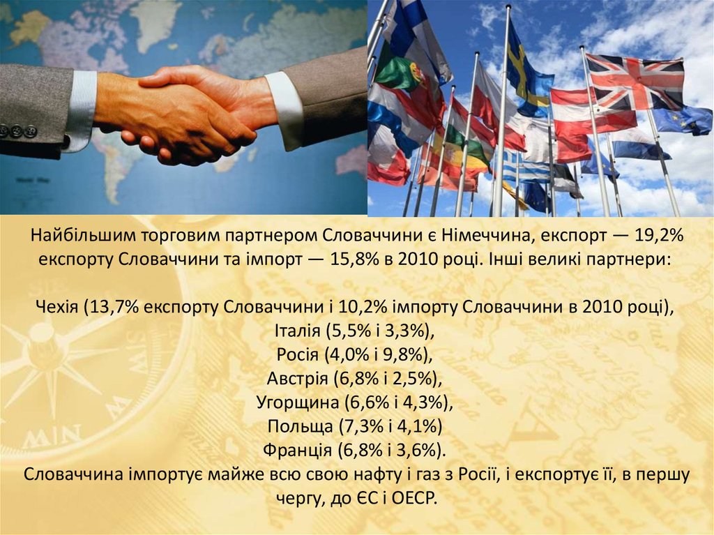 Найбільшим торговим партнером Словаччини є Німеччина, експорт — 19,2% експорту Словаччини та імпорт — 15,8% в 2010 році. Інші