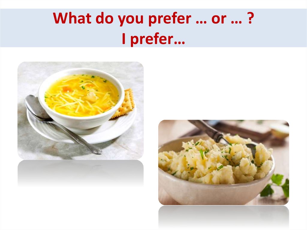 What do you prefer … or … ? I prefer… - презентация онлайн