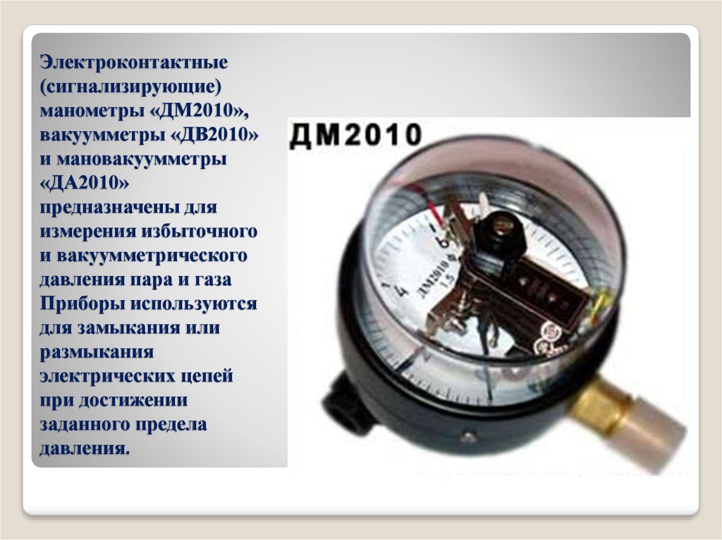 Электроконтактные (сигнализирующие) манометры «ДМ2010», вакуумметры «ДВ2010» и мановакуумметры «ДА2010» предназначены для