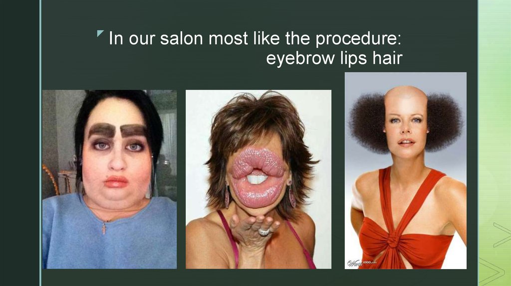 In our salon most like the procedure: eyebrow lips hair