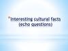 Interesting cultural facts (echo questions)