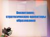 Воспитание: стратегические ориентиры образования