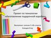 Проект по технологии «Изготовление подарочной коробки»